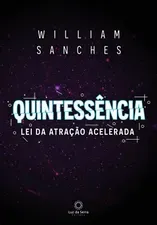 Capa: Quintessencia Lei da Atracao Acelerada-William Sanches-2023
